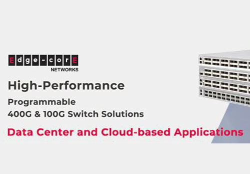 Edgecore High-performance, Programmable 400G and 100G Switch Solutions for Data Center and Cloud-based Applications