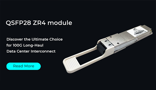 Why QSFP28 ZR4 is The Best Choice for 100G long-haul Data Center Interconnect (DCI) transmission?